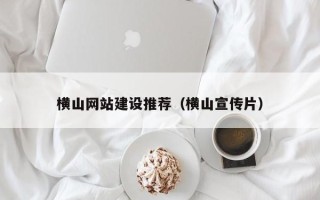 扬州横山网站建设推荐（横山宣传片）