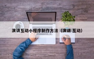 扬州演讲互动小程序制作方法（演讲 互动）